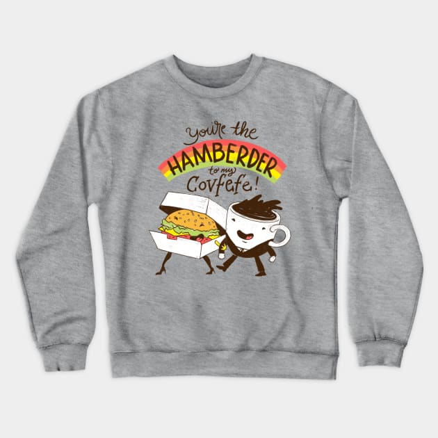 You're The Hamberder To My Covfefe Crewneck Sweatshirt by zerobriant